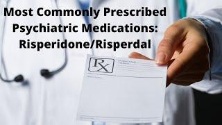 Most Commonly Prescribed Psychiatric Medications: Risperidone/Risperdal