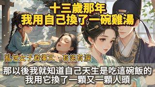 完結亂世女子群像文：十三歲那年，我用自己換了一碗雞湯。那以後我就知道自己天生是吃這碗飯的。 我用它換了一顆又一顆人頭。