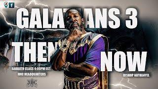 BISHOP NATHANYEL | GALATIANS 3 THEN & NOW