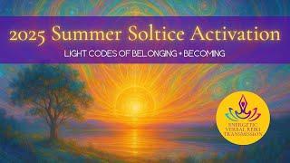 2025 Summer Solstice Activation | Light Codes of Belonging + Becoming