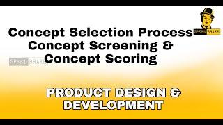 Concept Selection process , Concept screening and Concept scoring , Product design and development