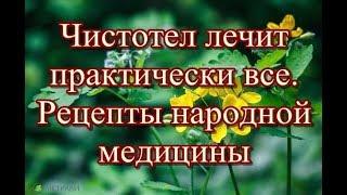 Чистотел лечит практически все -  Рецепты народной медицины