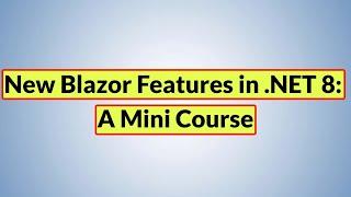 Welcome to my mini course: New Blazor Features in  .NET 8