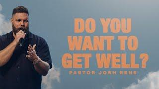 Do You Want to Get Well? | Josh Rene