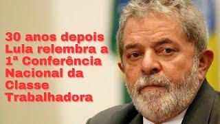 30 anos depois Lula relembra a 1ª Conferência Nacional da Classe Trabalhadora | Filme Completo