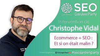 Christophe Vidal - Ecommerce + SEO : Et si on était malin ? - SEO Garden Party 4 de septembre 2021