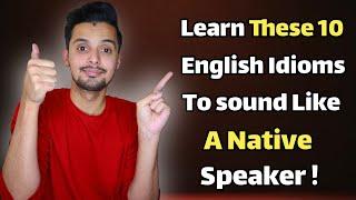 Learn These 10 Idioms and Sound Like a Native Speaker!