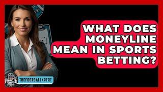 What Does Moneyline Mean In Sports Betting? - The Football Xpert