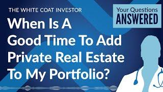 When Is A Good Time To Add Private Real Estate To My Portfolio?