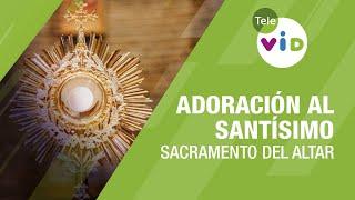 Adoración al Santísimo Sacramento del altar  Tele VID