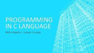 How to Program in C - Lesson 4 Loops