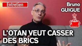 L'OTAN VEUT CASSER DES BRICS - Vers une guerre mondiale ? - avec Bruno GUIGUE