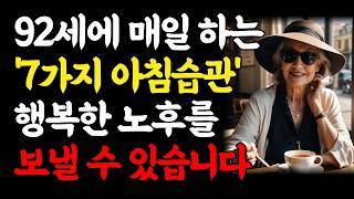 92세에도 50대보다 더 건강하고 행복한 노후를 보내는 방법｜'이 7가지 아침 습관'으로 인생이 바뀝니다｜만약 70대~80대라면 꼭 알아야 할 행복한 노년 비법｜인생 조언