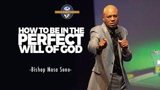 How to be in the perfect will of God Part 2 - Bishop Mosa Sono