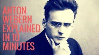 Anton von Webern, explained in 10 minutes