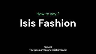 How to pronounce ? Isis Fashion                #PrOnUnciationLeArn