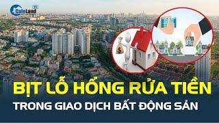 Bịt lỗ hổng RỬA TIỀN trong giao dịch bất động sản | CafeLand