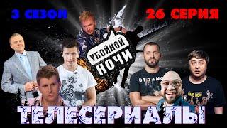 УБОЙНОЙ НОЧИ! 3 сезон, 26 серия: Телесериалы