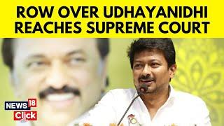 Sanatan Dharma Row | Plea Filed In Supreme Court Seeking FIR Against Udhayanidhi Stalin | N18V