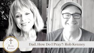 Dad, How Do I Pray?: Rob Kenney