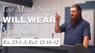 Too Much Study Will Wear You Out (Ex. 23:1-3; Eccl. 12:10-12)