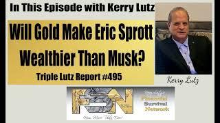 Will Gold Make Eric Sprott Wealthier Than Musk? - Triple Lutz Report #495