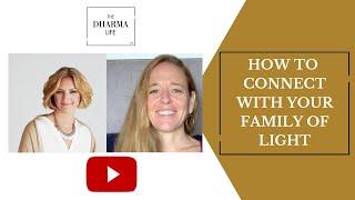 How to Communicate with your family of Light | The Dharma Life Interview