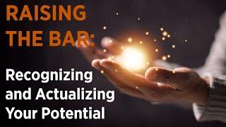 Raising the Bar Recognizing and Actualizing Your Potential