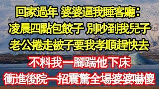 回家過年 婆婆逼我睡客廳：凌晨四點包餃子 別吵到我兒子，老公捲走被子要我孝順趕快去，不料我一腳踹他下床，衝進後院一招震驚全場婆婆嚇傻真情故事會|老年故事|情感需求|養老|家庭