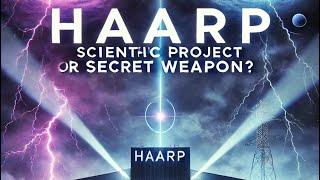 HAARP: Scientific Project or Secret Weapon?