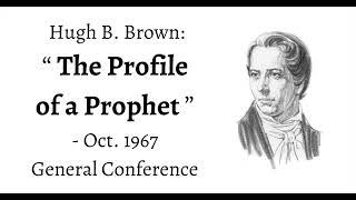 Hugh B. Brown: The Profile of a Prophet - Oct. 1967 General Conference