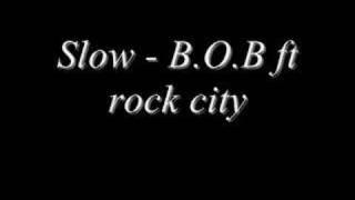 slow - B.O.B ft. rock city