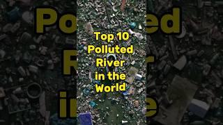 Top 10 Most Polluted Rivers in the world #shorts #river #pollution