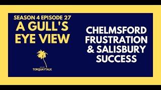 CHELMSFORD FRUSTRATION & SALISBURY SUCCESS | A GULL'S EYE VIEW S4 E27