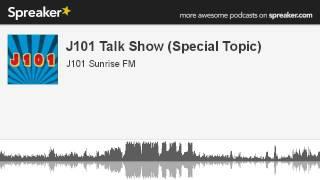 J101 Talk Show (Special Topic) (made with Spreaker)