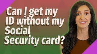 Can I get my ID without my Social Security card?