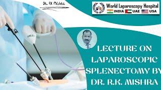 Lecture on Laparoscopic Splenectomy by Dr. R.K. Mishra: A Comprehensive Video Overview