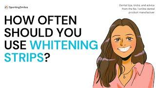 How Often Should You Use Whitening Strips?