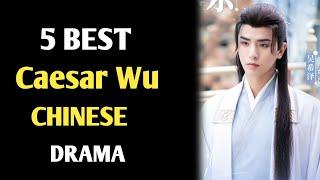 5 BEST CAESAR WU CHINESE DRAMA 2024 || CHINESE DRAMA LIST