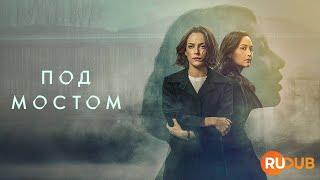 Новый триллер «Под мостом» (2024) вместе с RuDub / Under the Bridge 1 season