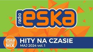 ESKA Hity na Czasie - Maj 2024 vol. 1– oficjalny mix Radia ESKA