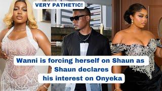 WANNI is forcing herself on SHAUN as Shaun declares his interest on ONYEKA| very pathetic