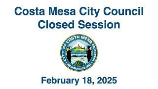 Costa Mesa City Council Closed Session February 18, 2025