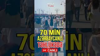 70 mindən çox azərbaycanlı təhlükədə - Media Turk TV #trend #mediaturk #shortvideo