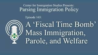 Podcast Episode 165: A ‘Fiscal Time Bomb’: Mass Immigration, Parole, and Welfare