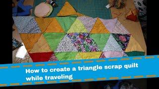 Quilting On-the-go: How to create a triangle scrap quilt while travelling