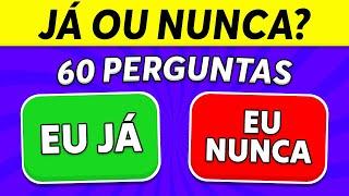  EU JÁ ou EU NUNCA | 60 Perguntas | Desafio JÁ ou NUNCA