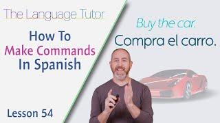 How to Make Commands in Spanish | The Language Tutor *Lesson 54*