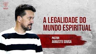 A Legalidade do Mundo Espiritual | Pastor Augusto Sousa