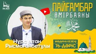 ұстаз Нұрсұлтан Рысмағанбетұлы - Пайғамбарымыз (ﷺ) өмірбаяны | 76-дәріс | «МӘДИНА» КЕЗЕҢІ |